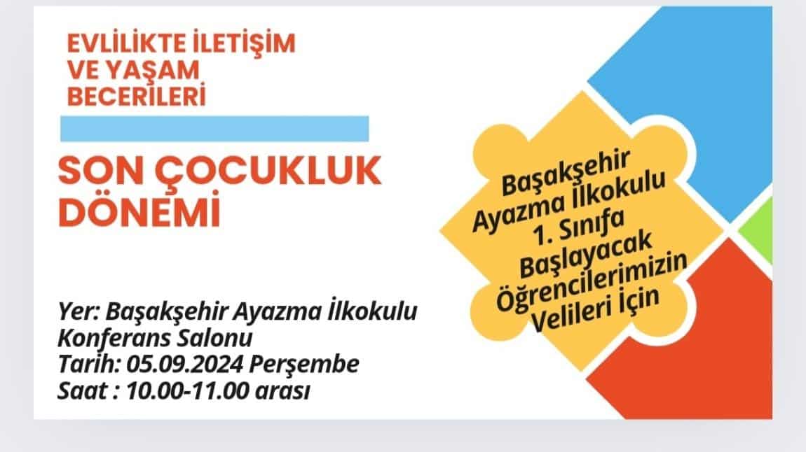 Başakşehir Ayazma İlkokulu Konferans Salonunda  1. Sınıfa Başlayacak Öğrenci Velilerimiz İçin Son Çocukluk Dönemi-Evlilikte İletişim Ve Yaşam Becerileri konulu seminerimize bekliyoruz.